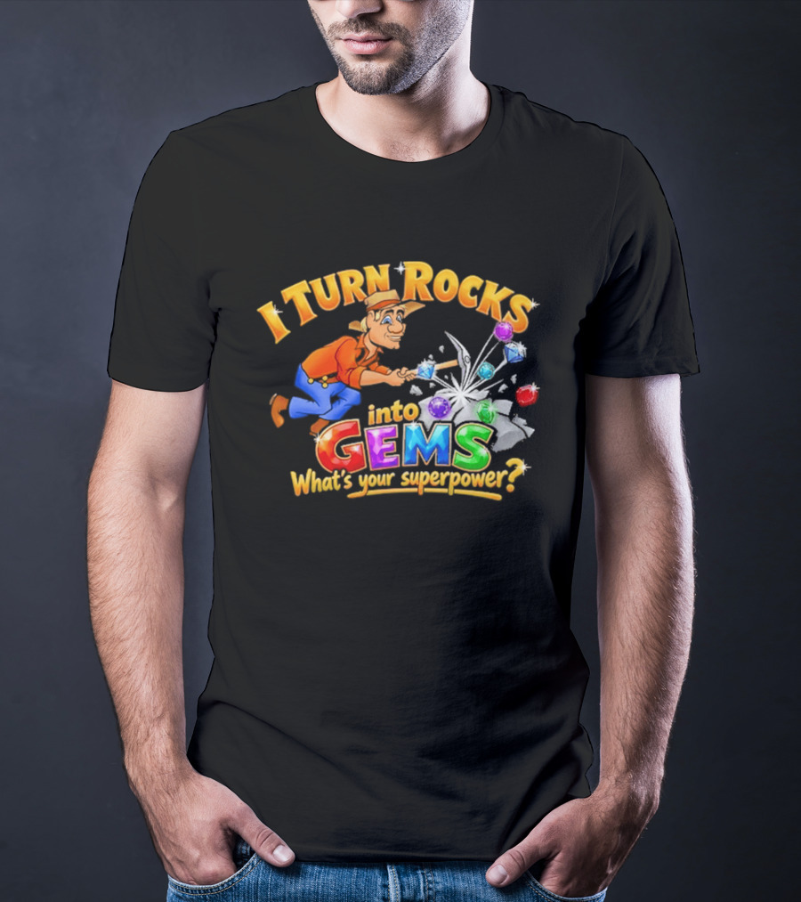 I Turn Rocks Into Gems What's Your Superpower T-Shirt