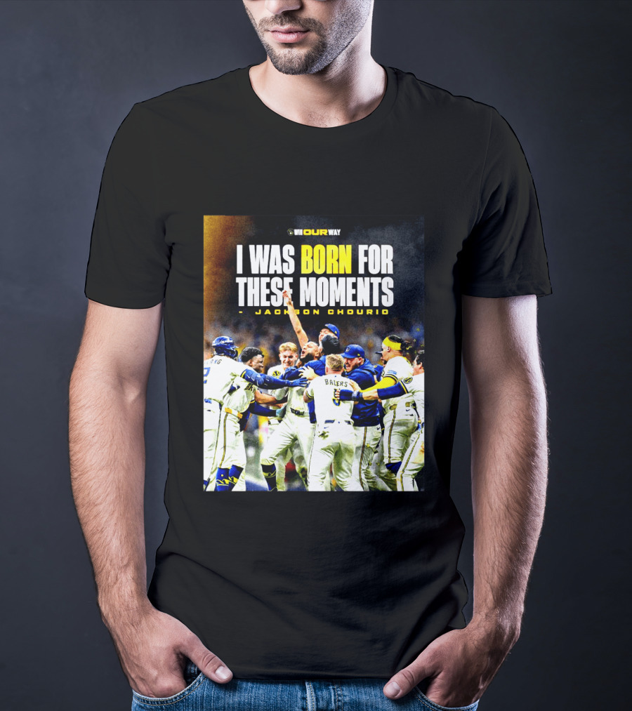 Jackson Chourio Milwaukee Brewers I Was Born For These Moments WI Our Way T-Shirt