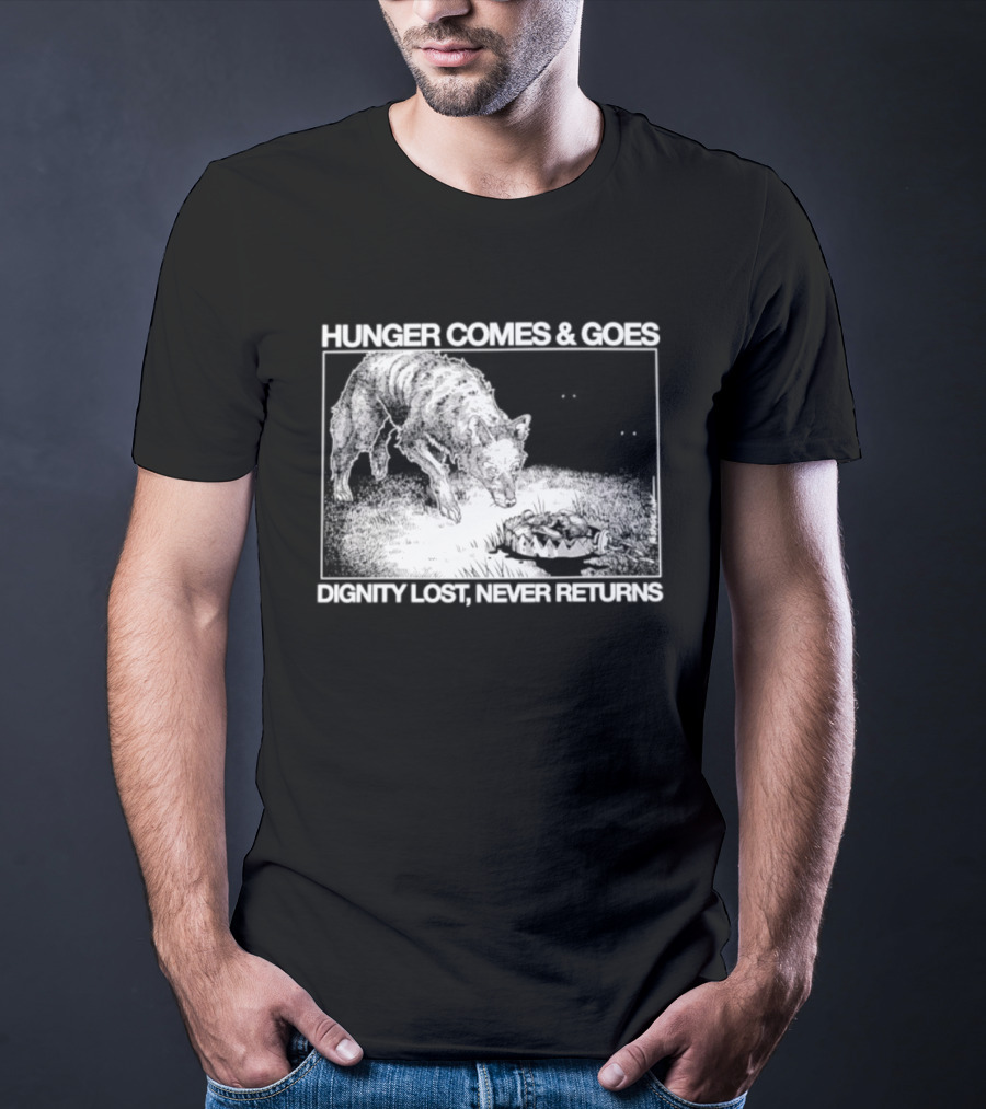 Hunger Comes And Goes Wolf Dignity Lost Never Returns T-Shirt