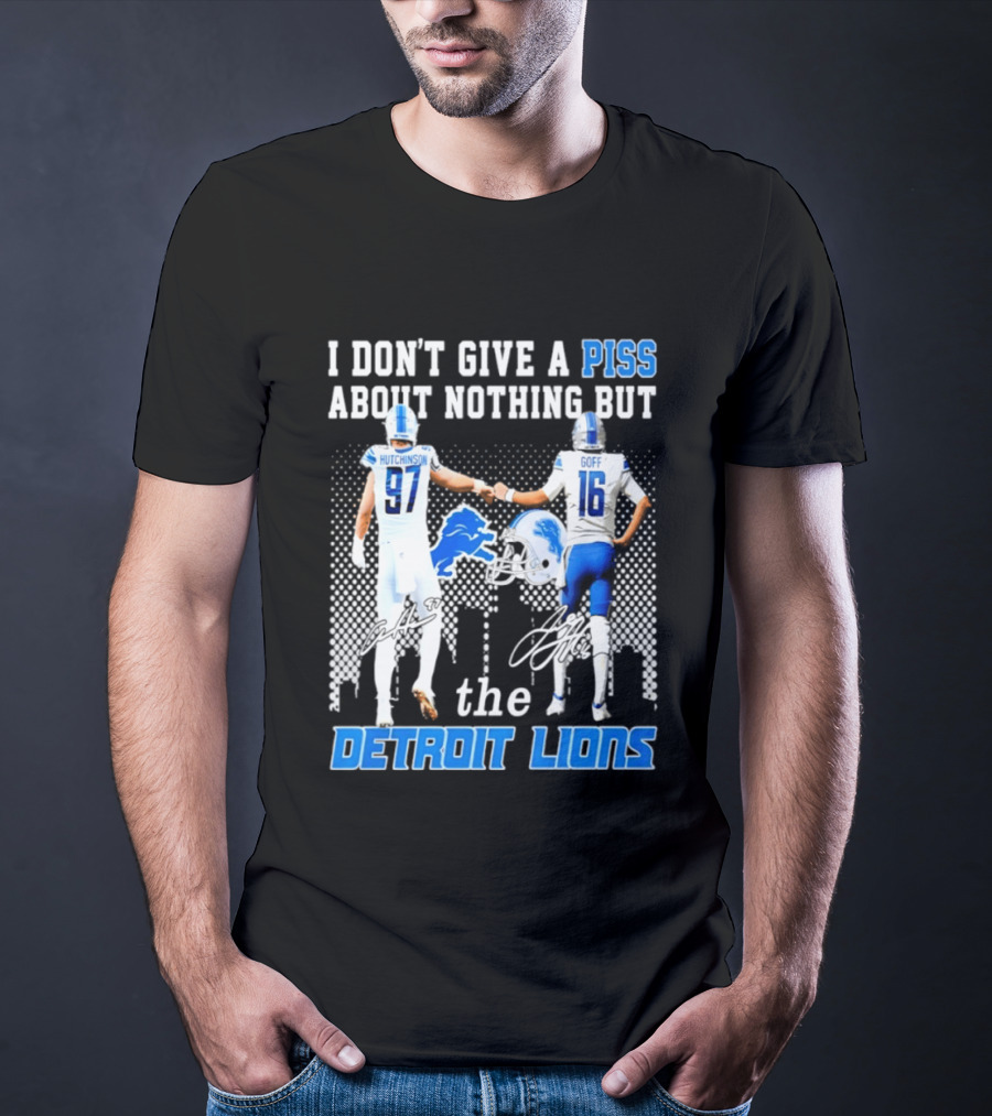 Hutchinson Goff I Don't Give A Piss About Nothing But The Detroit Lions T-Shirt