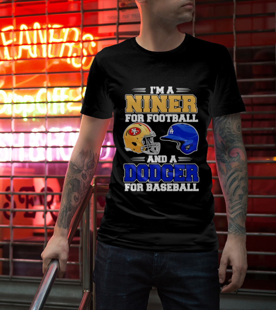 I'm A Niner For Football And A Dodger For Baseball San Francisco And Los Angeles Fan Gear T-Shirt