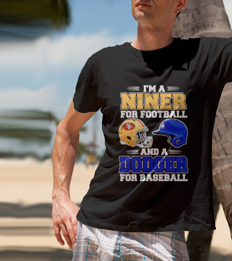 I'm A Niner For Football And A Dodger For Baseball San Francisco And Los Angeles Fan Gear T-Shirt