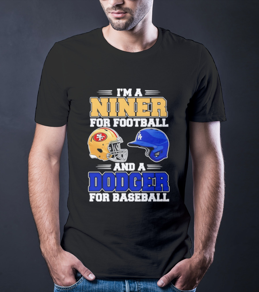 I'm A Niner For Football And A Dodger For Baseball San Francisco And Los Angeles Fan Gear T-Shirt