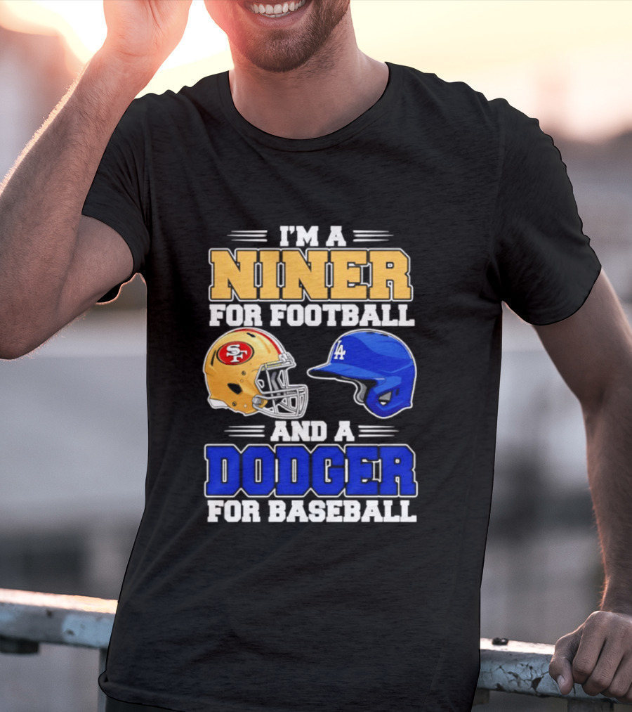 I'm A Niner For Football And A Dodger For Baseball San Francisco And Los Angeles Fan Gear T-Shirt