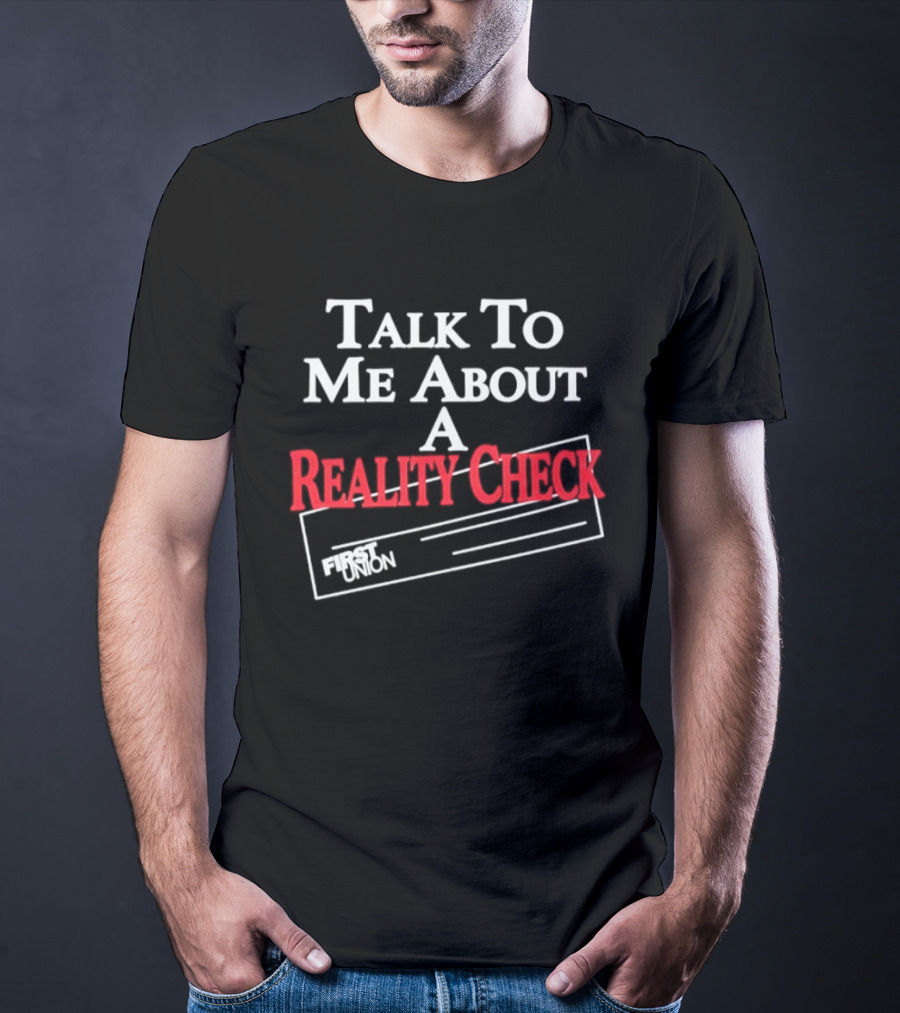 Talk To Me About A Reality Check First Union T-Shirt