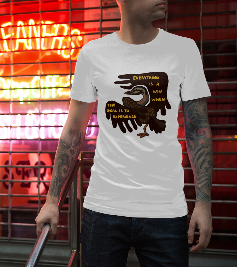Everything Is A Win When The Goal Is To Experience Duck T-Shirt