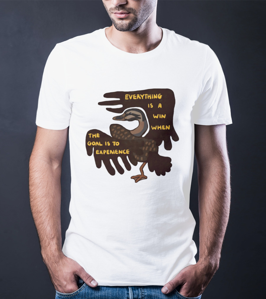 Everything Is A Win When The Goal Is To Experience Duck T-Shirt