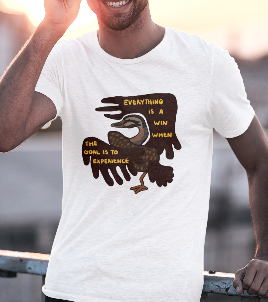 Everything Is A Win When The Goal Is To Experience Duck T-Shirt