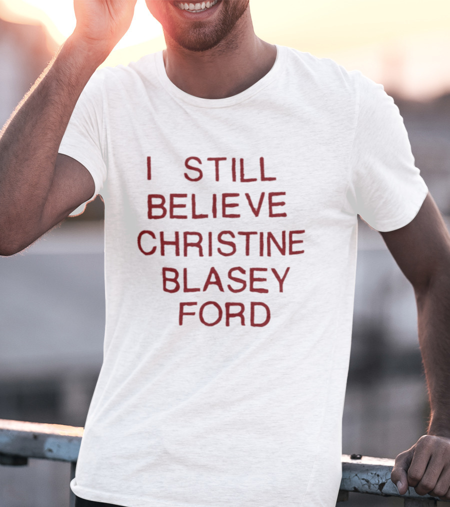 I Still Believe Christine Blasey Ford T-Shirt
