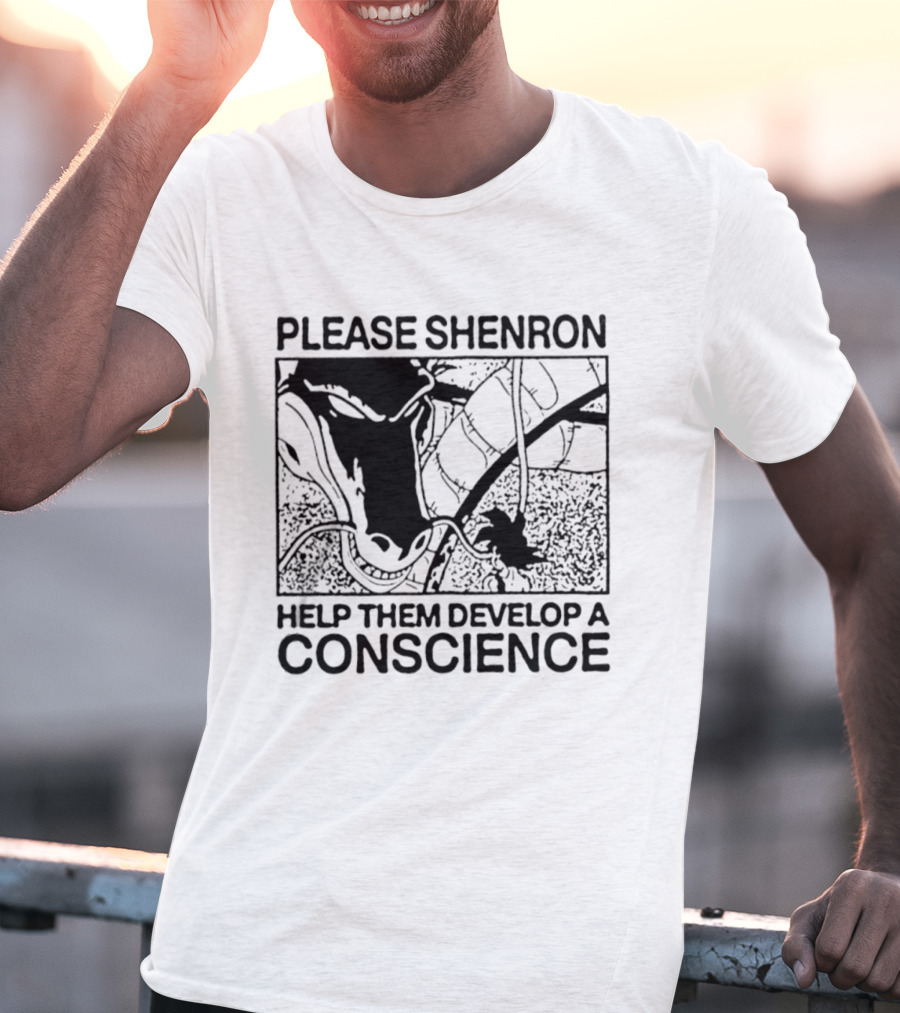 Please Shenron Help Them Develop A Conscience T-Shirt