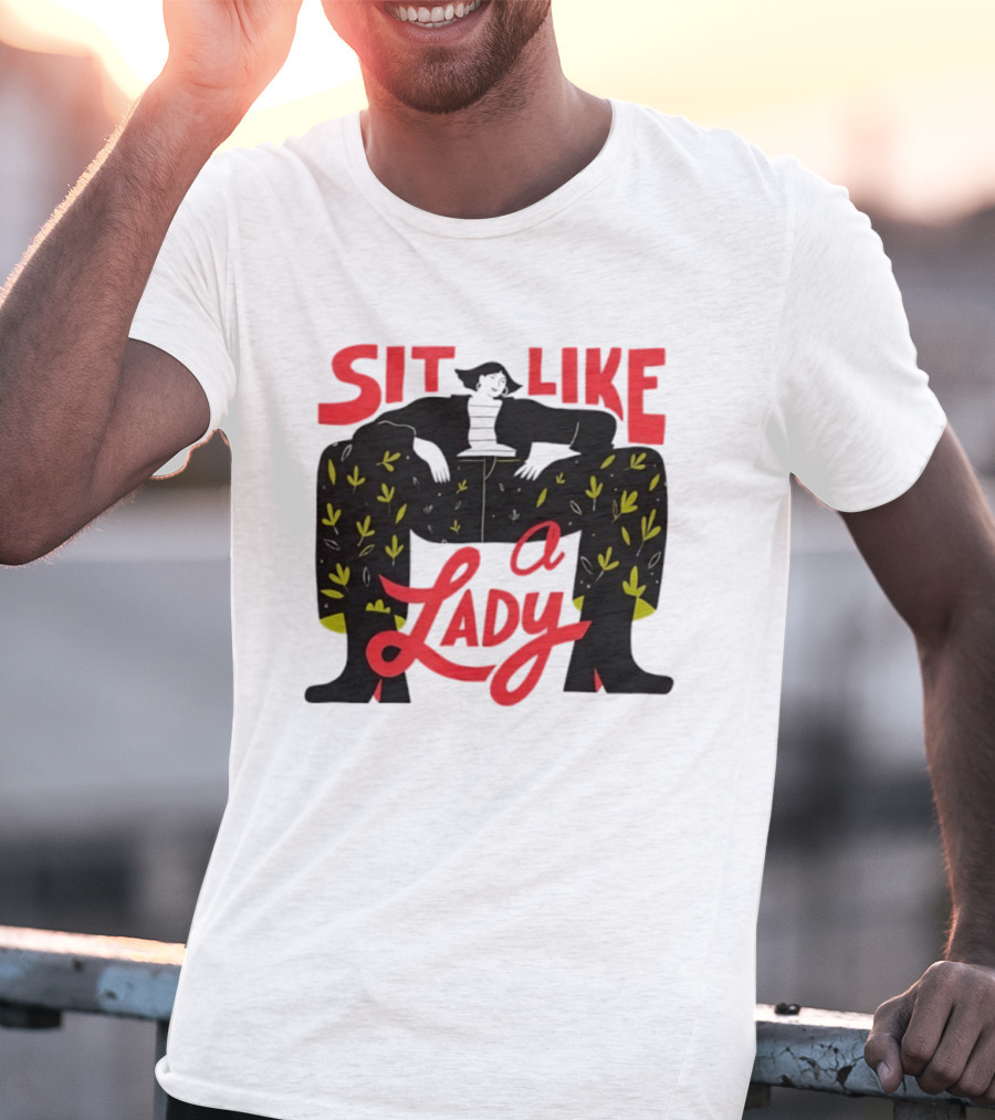 Sit Like A Lady Feminist Empowerment Woman T-Shirt