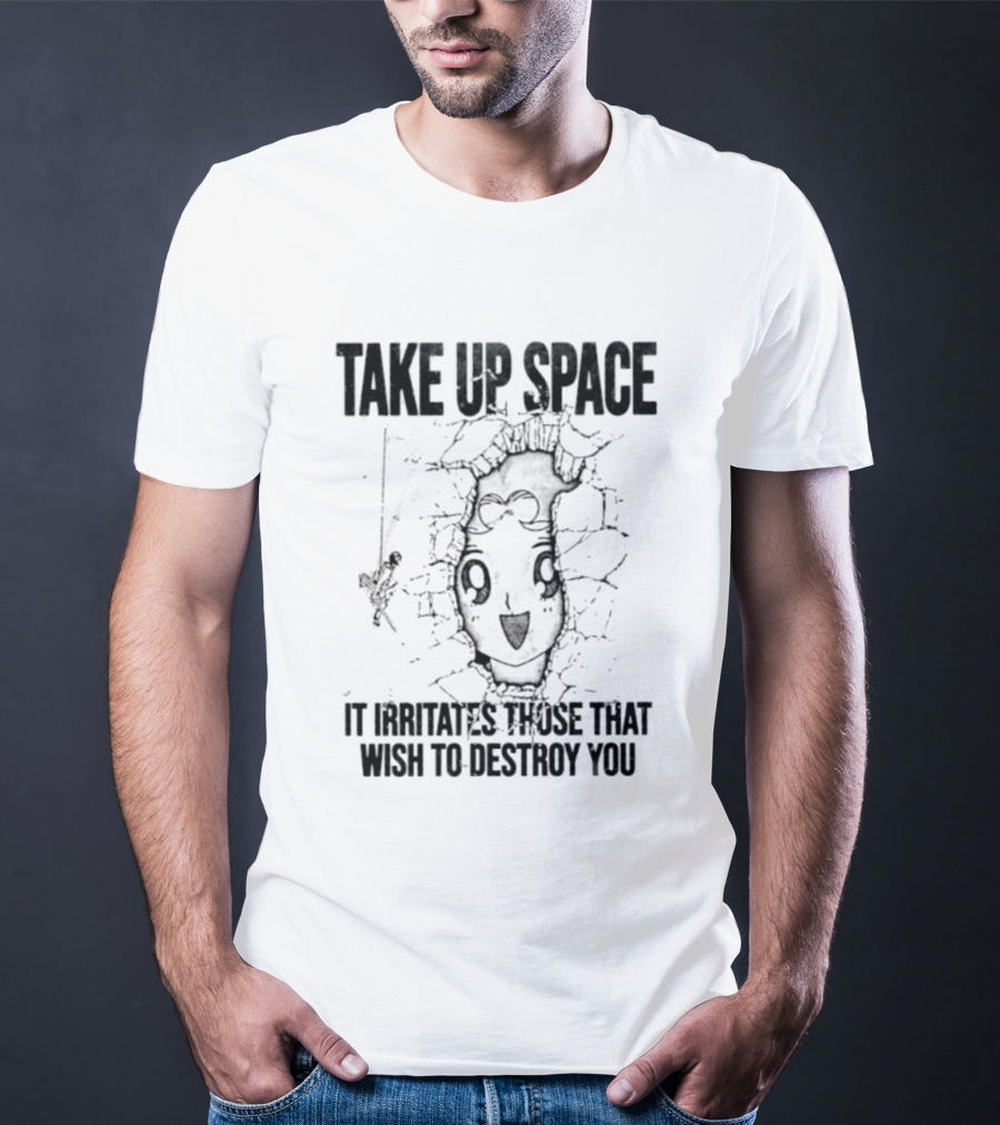 Take Up Space It Irritates Those That Wish To Destroy You Distorted Face T-Shirt
