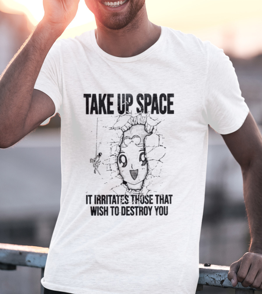 Take Up Space It Irritates Those That Wish To Destroy You Distorted Face T-Shirt