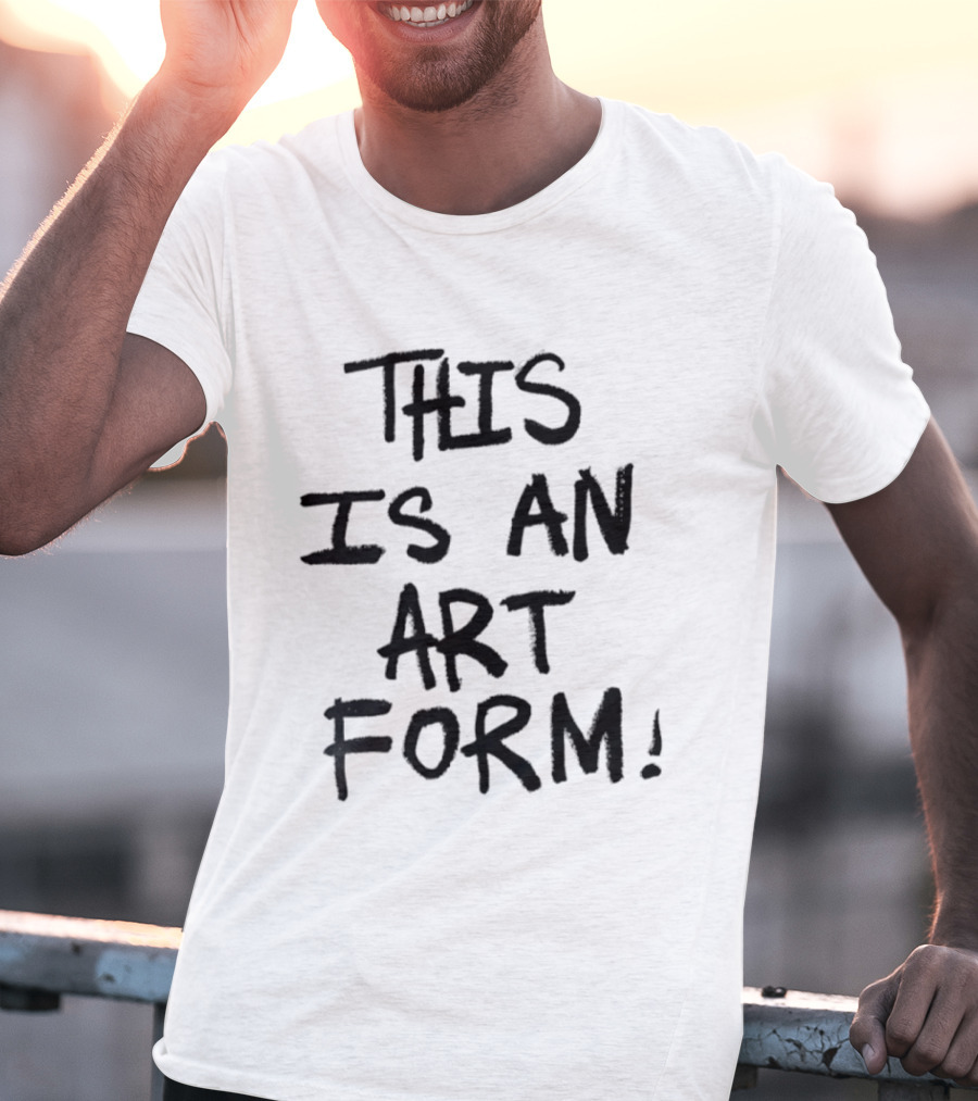 This Is An Art Form T-Shirt