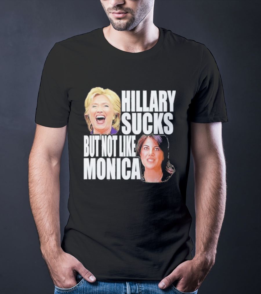 Hillary Sucks But Not Like Monica Political Humor T-Shirt