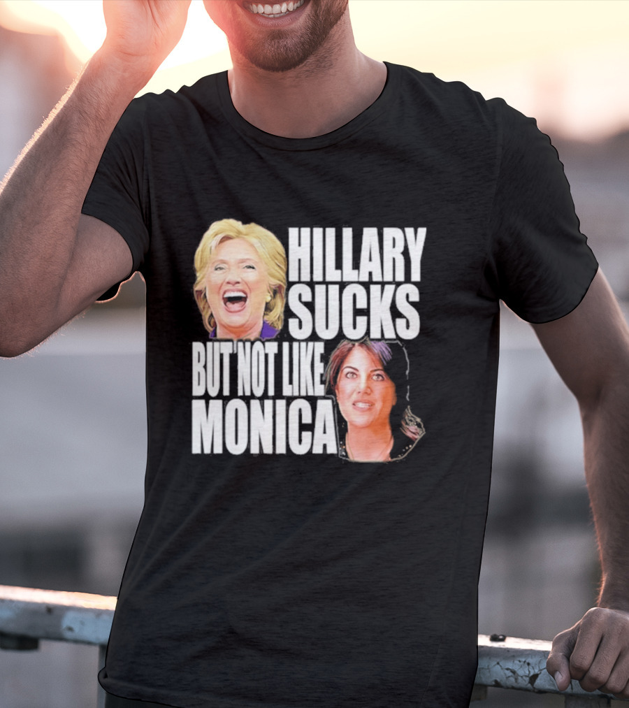 Hillary Sucks But Not Like Monica Political Humor T-Shirt