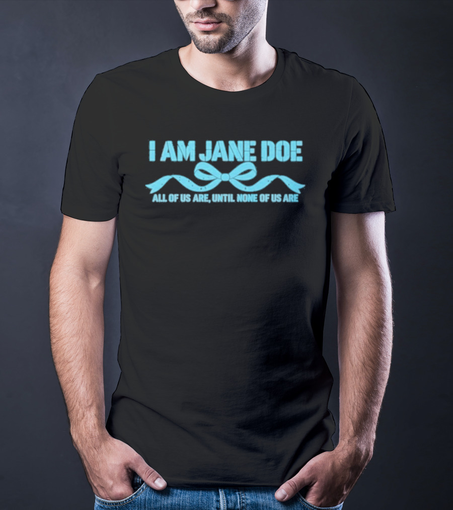I Am Jane Doe All Of Us Are None Of Us Are T-Shirt