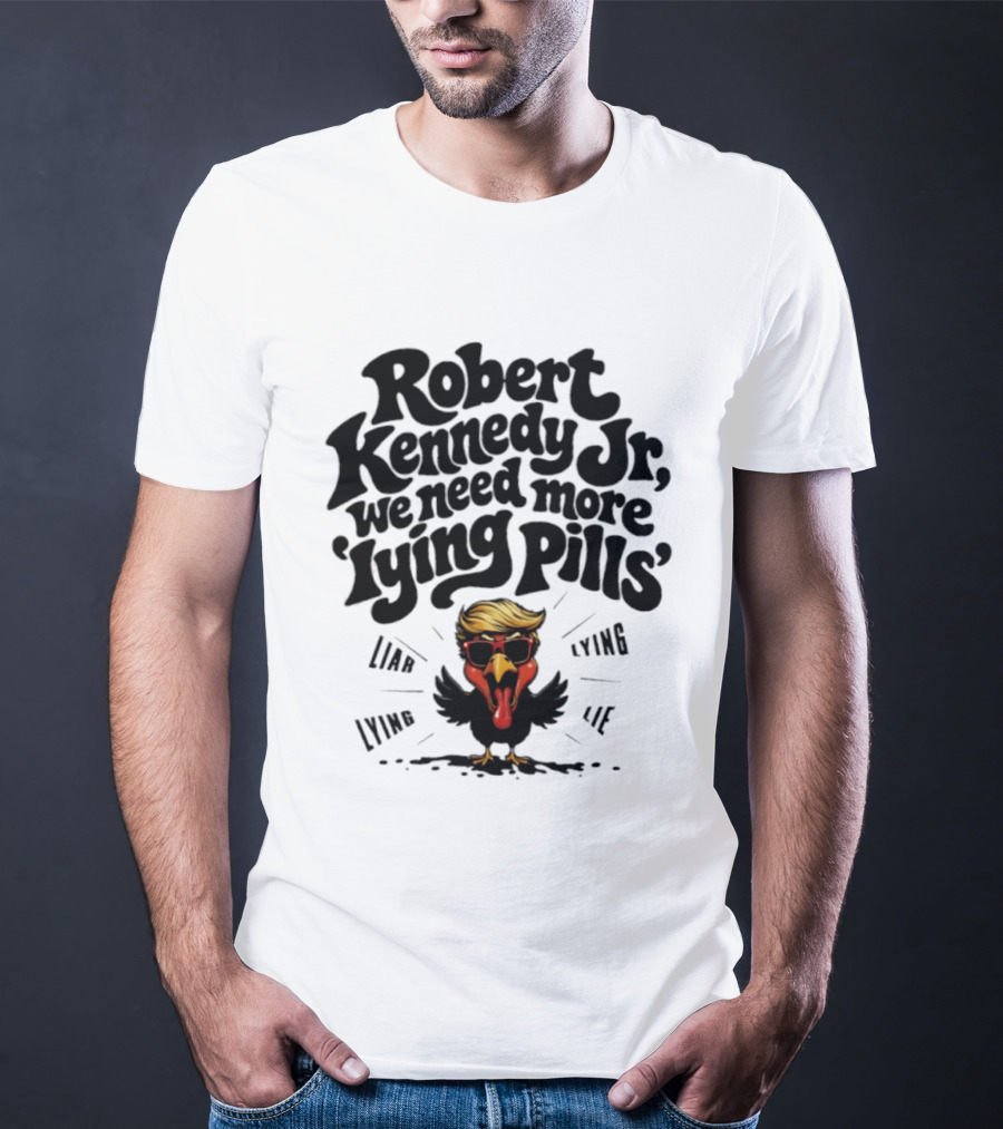 Robert Kennedy Jr We Need More Lying Pills Chicken Liar Lie T-Shirt