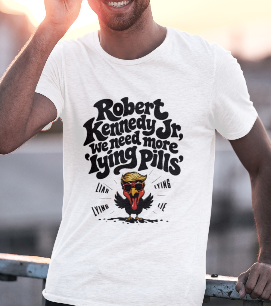 Robert Kennedy Jr We Need More Lying Pills Chicken Liar Lie T-Shirt