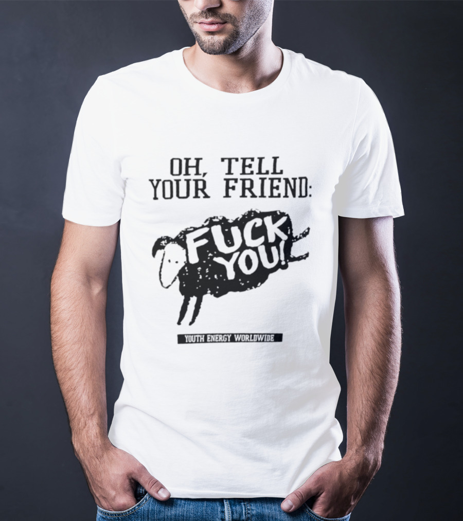 Oh Tell Your Friend Sheep Black Fuck You Youth Energy Worldwide T-Shirt