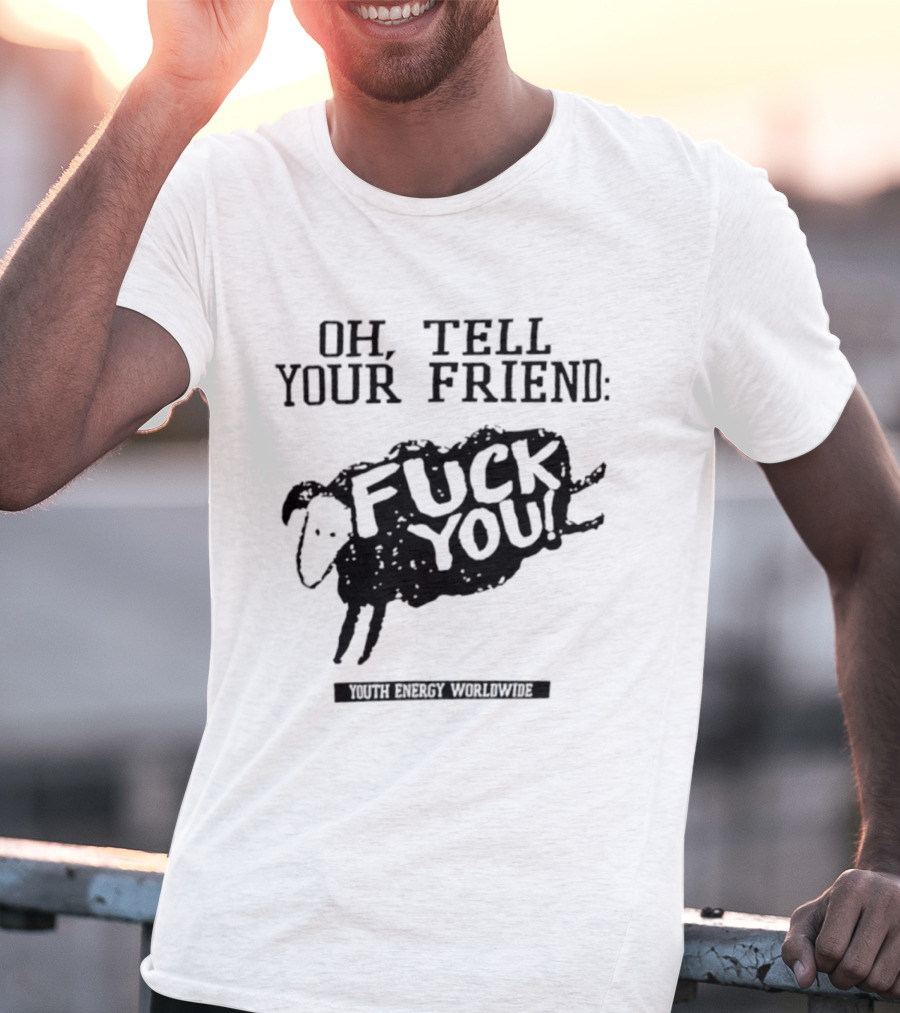 Oh Tell Your Friend Sheep Black Fuck You Youth Energy Worldwide T-Shirt