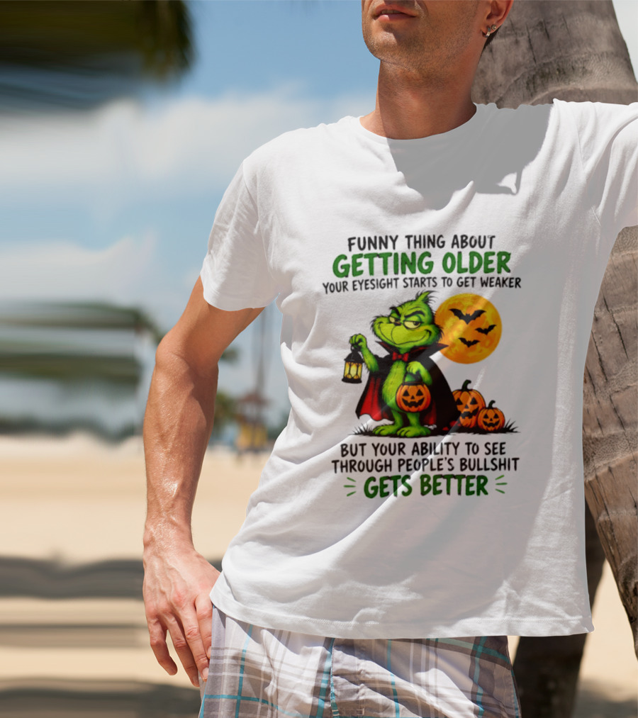 Funny Thing About Getting Older Eyesight Starts To Get Weaker Ability To See Through People's Bullshit Gets Better T-Shirt