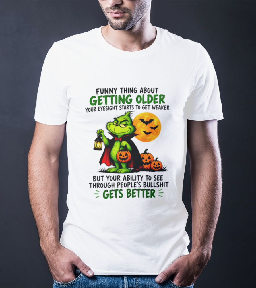 Funny Thing About Getting Older Eyesight Starts To Get Weaker Ability To See Through People's Bullshit Gets Better T-Shirt