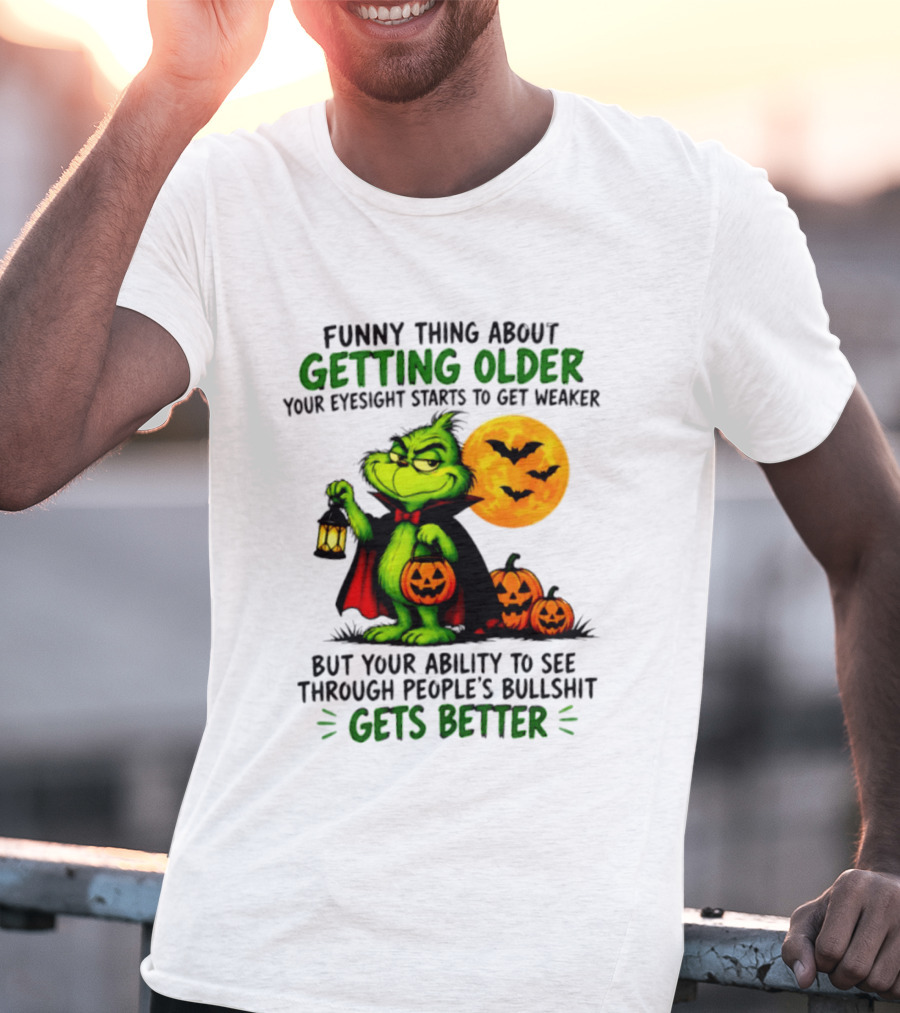Funny Thing About Getting Older Eyesight Starts To Get Weaker Ability To See Through People's Bullshit Gets Better T-Shirt