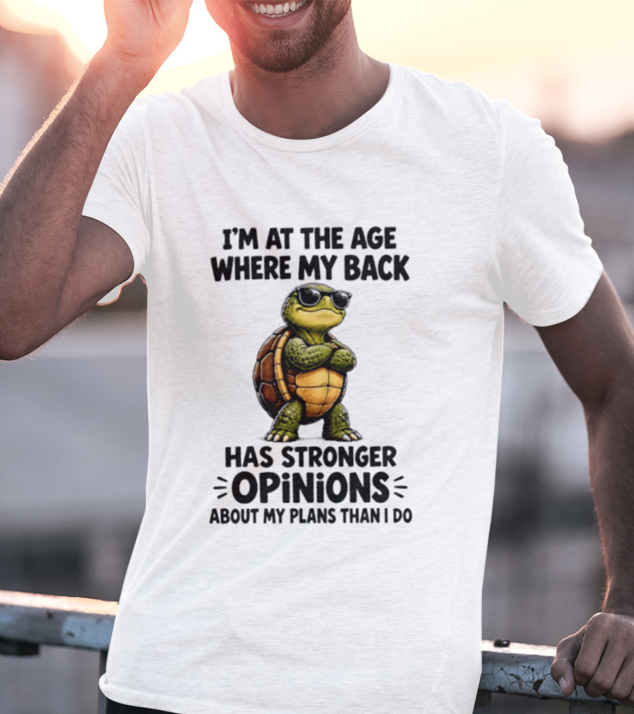 Turtle I'm At The Age Where My Back Has Stronger Opinions About My Plans Than I Do T-Shirt