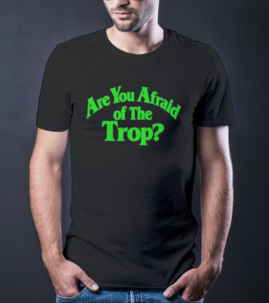Are You Afraid Of The Trop Bold Green T-Shirt