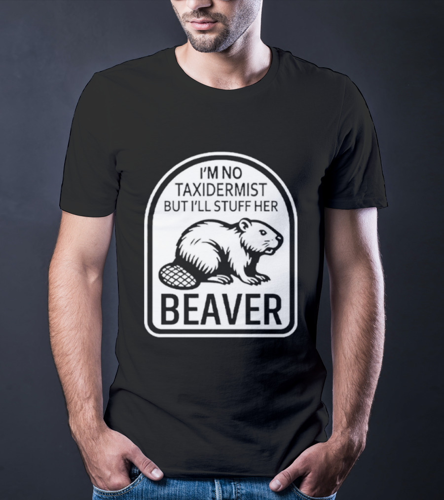 I'm No Taxidermist But I'll Stuff Her Beaver Classic Adult Humor T-Shirt