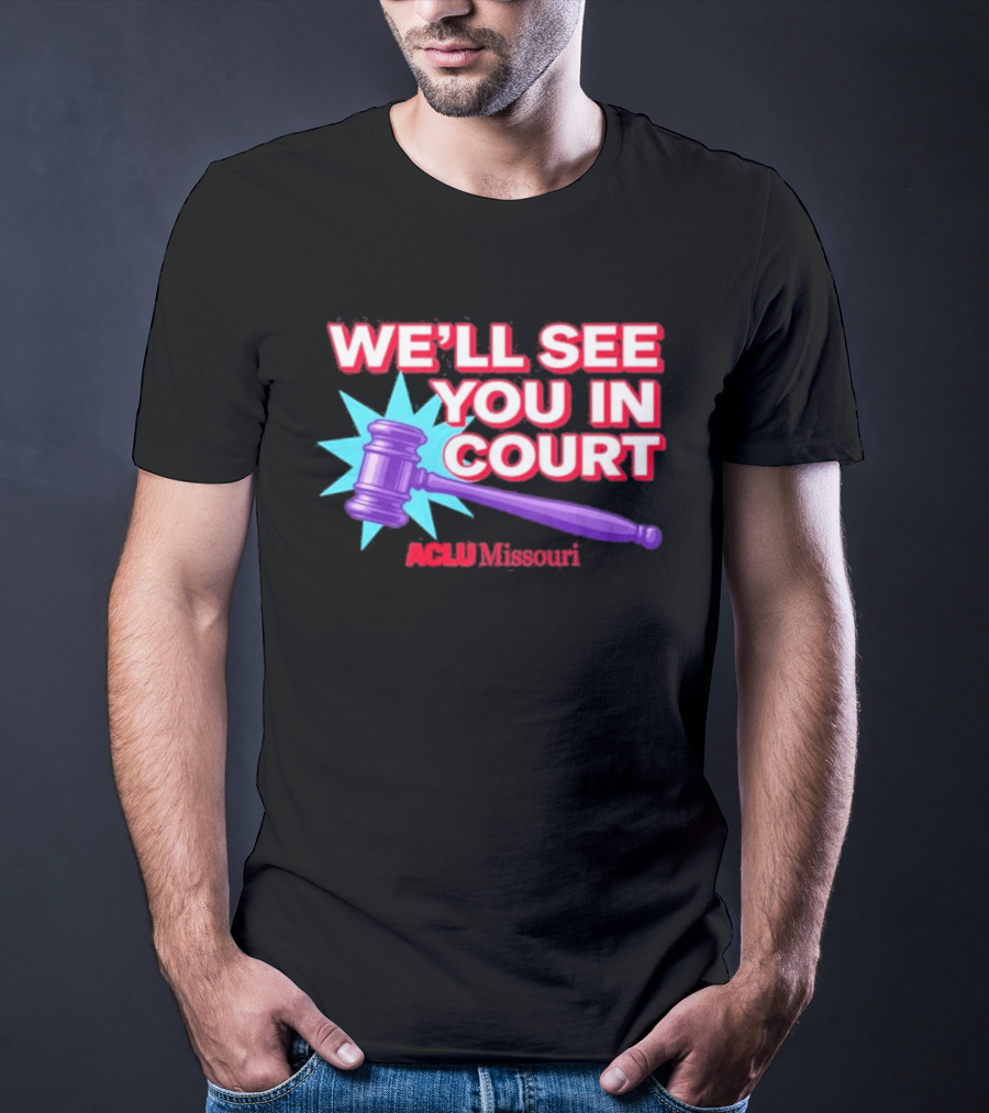 We'll See You In Court ACLU Missouri Gavel Image T-Shirt