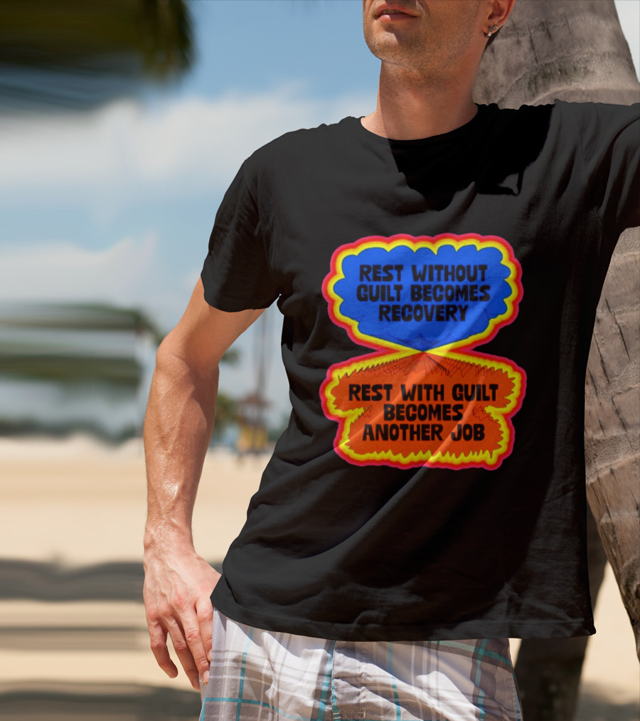 Rest Without Guilt Becomes Recovery Rest With Guilt Becomes Another Job T-Shirt