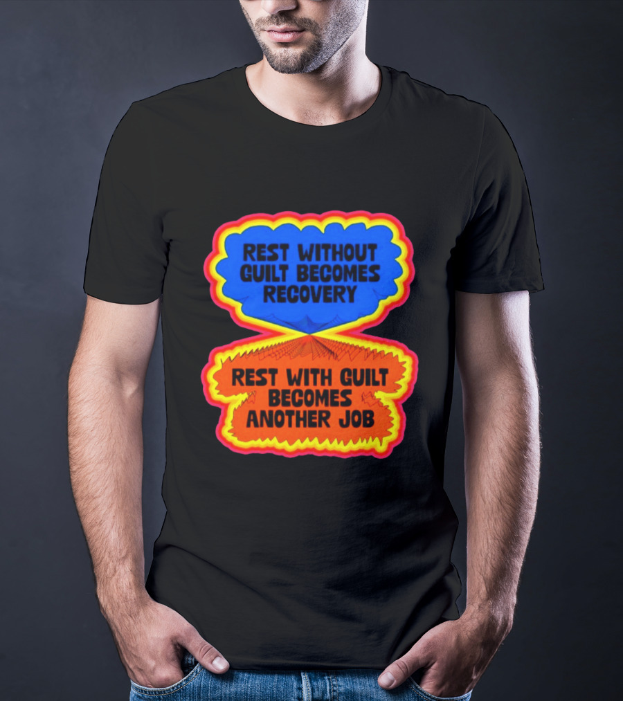 Rest Without Guilt Becomes Recovery Rest With Guilt Becomes Another Job T-Shirt