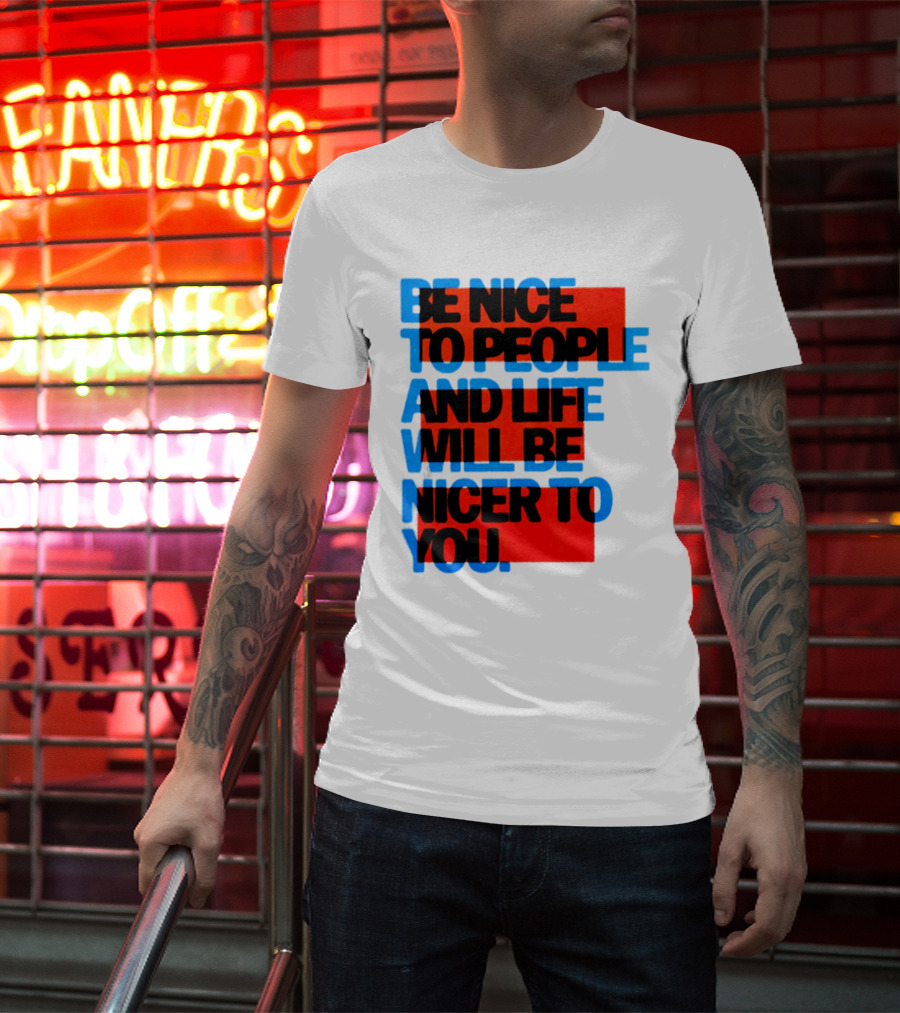 Be Nice To People And Life Will Be Nicer To You T-Shirt