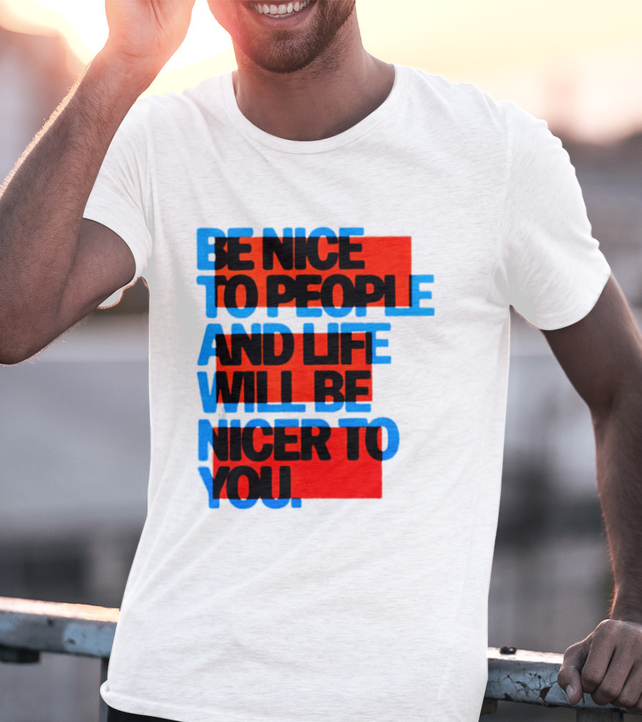 Be Nice To People And Life Will Be Nicer To You T-Shirt