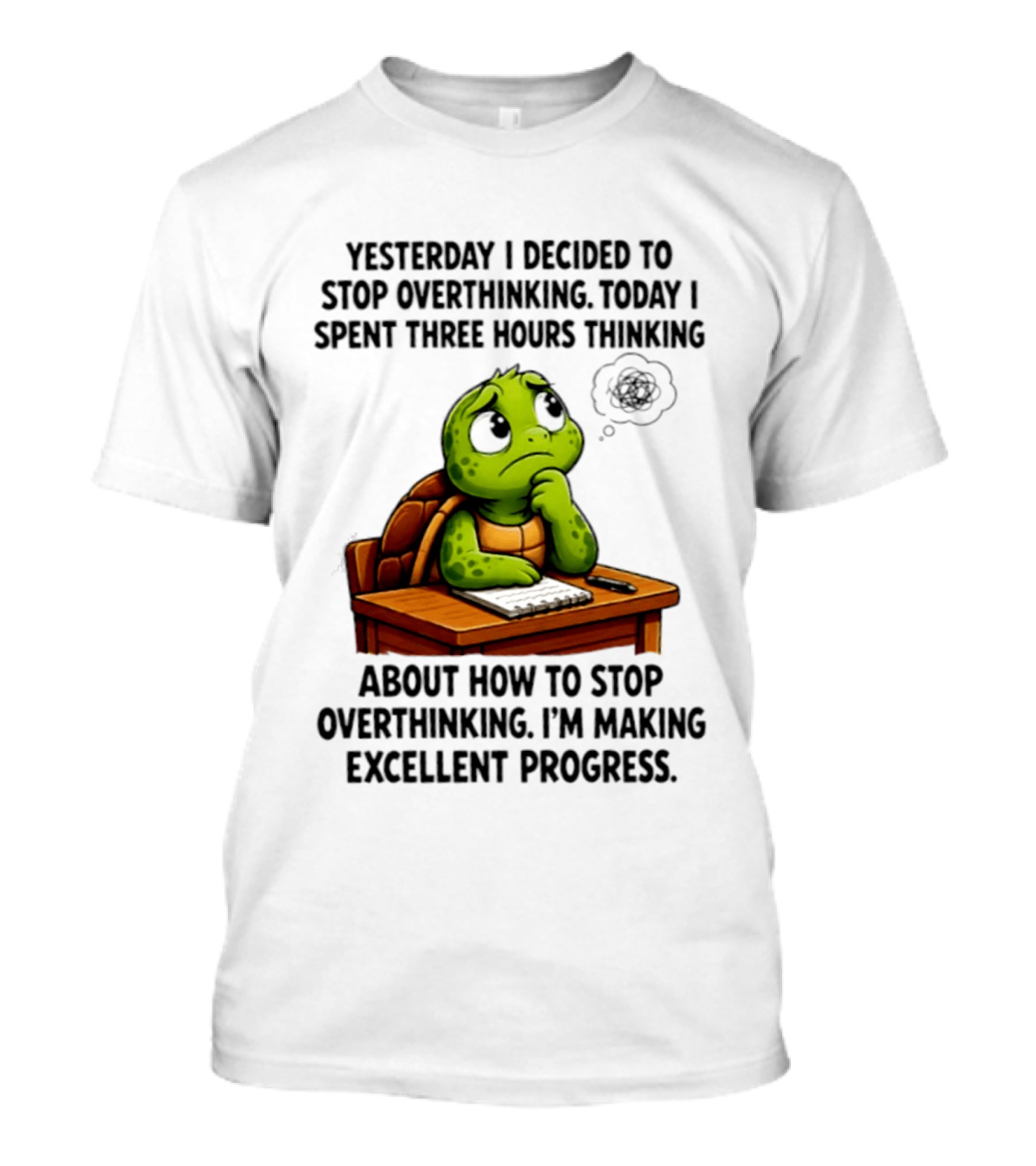 Yesterday I Decided To Stop Overthinking Today I Spent Three Hours Thinking Turtle Progress T-Shirt