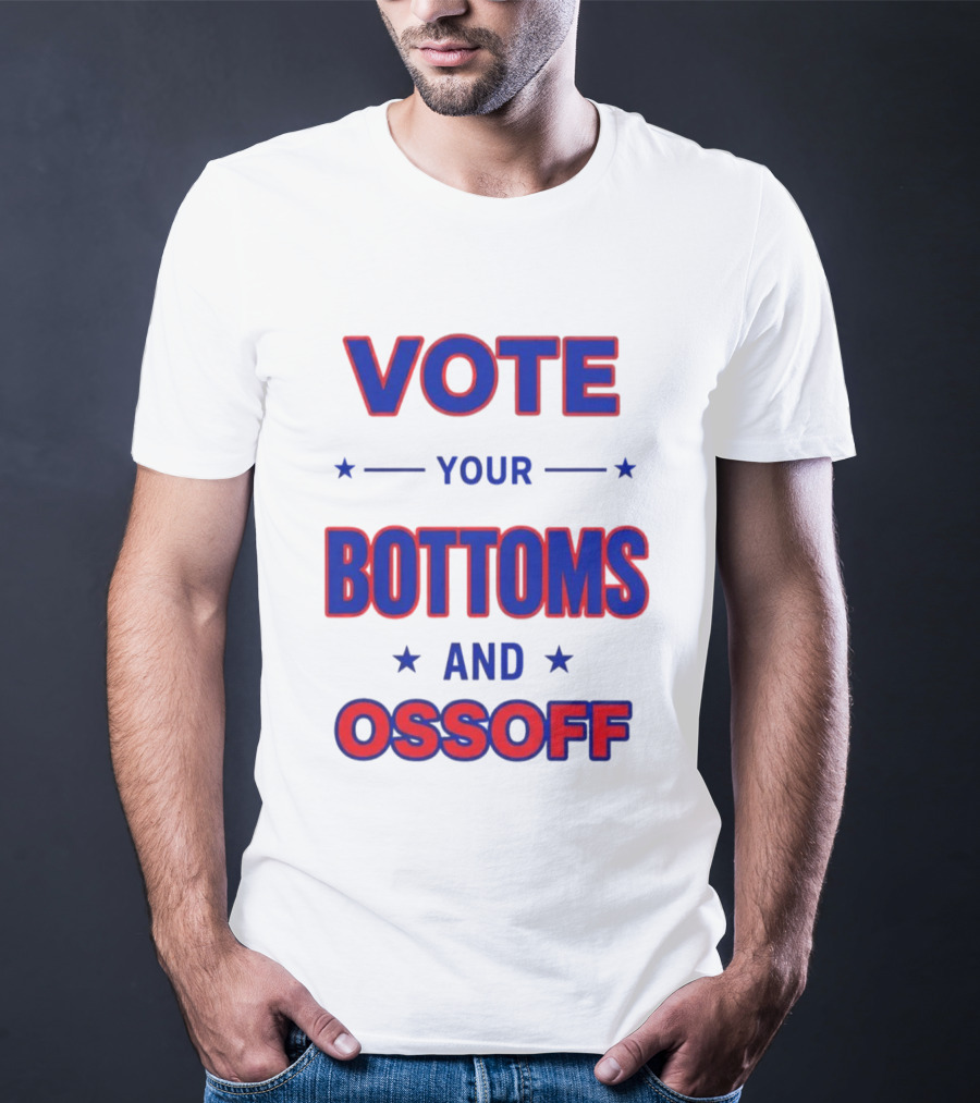 Vote Your Bottoms And Ossoff Election Humor T-Shirt