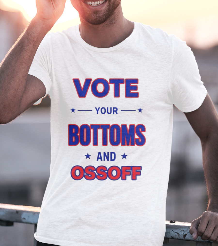 Vote Your Bottoms And Ossoff Election Humor T-Shirt