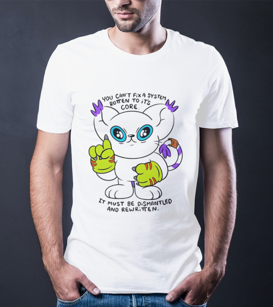 You Can't Fix A System Rotten To Its Core Dismantled And Rewritten Cat T-Shirt