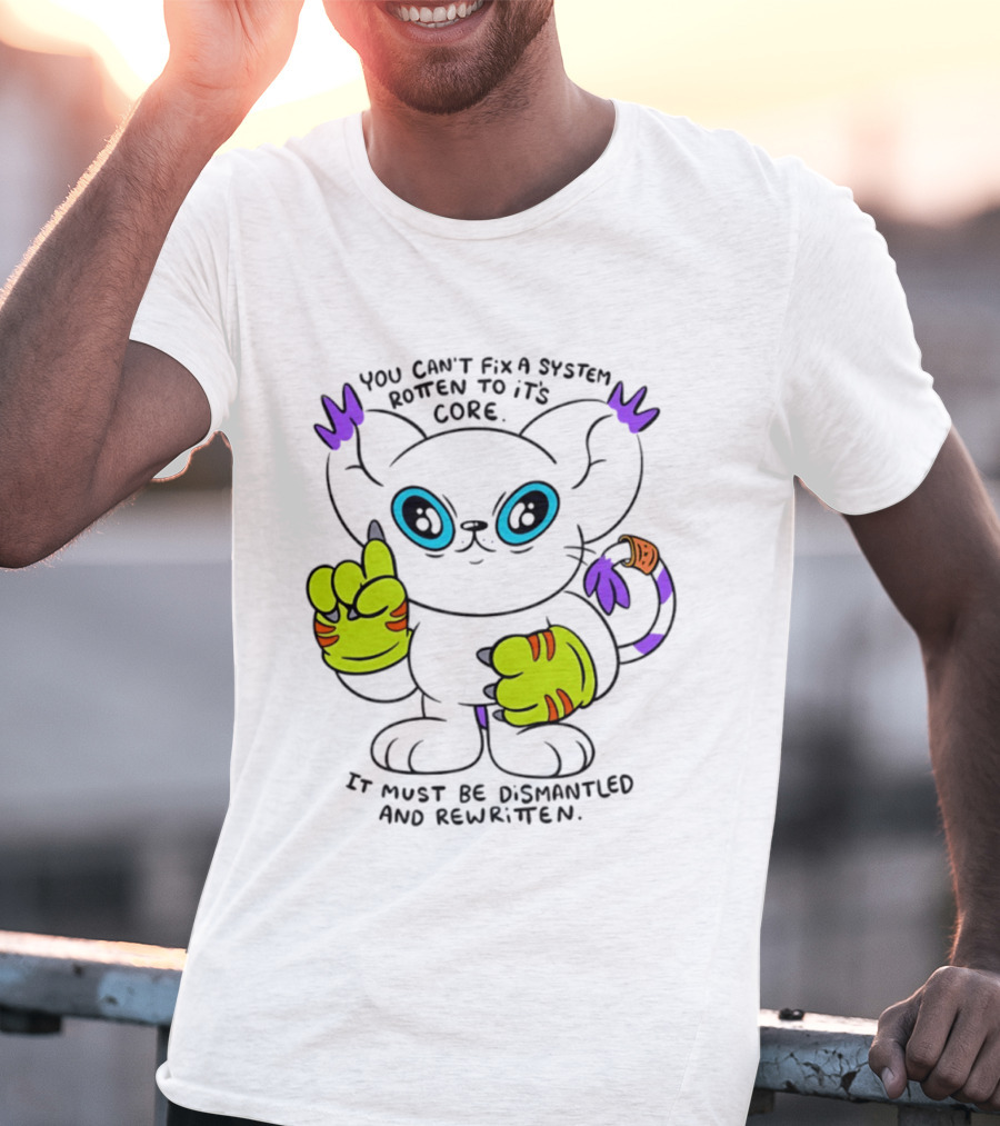 You Can't Fix A System Rotten To Its Core Dismantled And Rewritten Cat T-Shirt