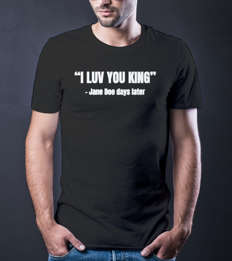 I Luv You King Jane Doe Days Later T-Shirt