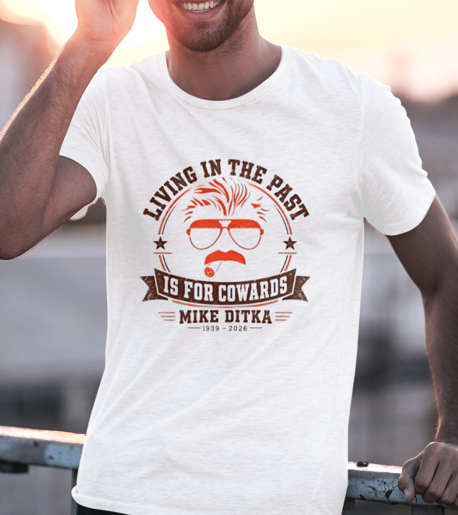 Living In The Past Is For Cowards Mike Ditka 1939 2026 T-Shirt