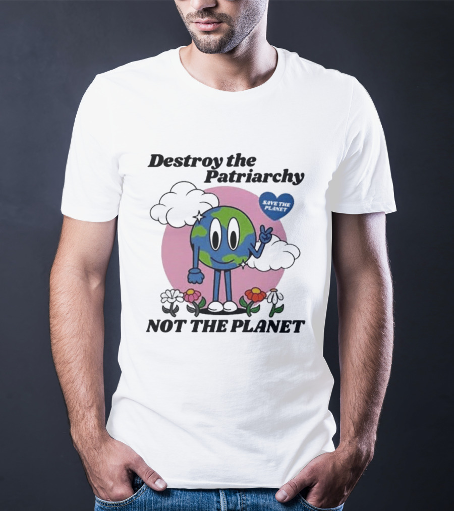 Destroy The Patriarchy Not The Planet Eco Feminist Earth With Heart And Flowers T-Shirt