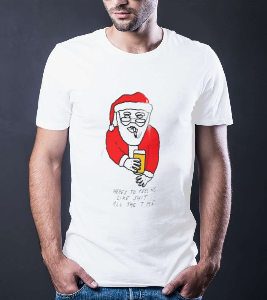 Santa Claus Here Is To Feeling Like Shit All The Time With Beer T-Shirt
