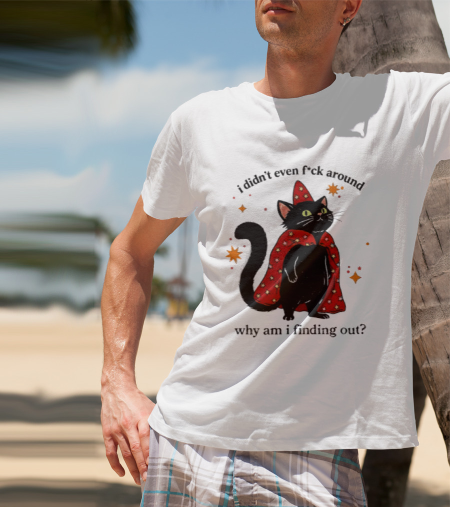 Wizard Cat I Didn't Even F Ck Around Why Am I Finding Out Magic Cloak Stars T-Shirt
