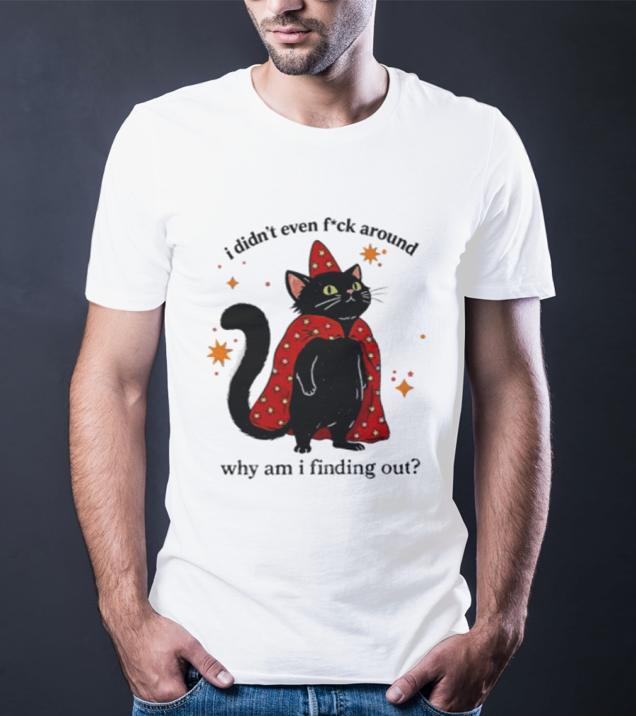 Wizard Cat I Didn't Even F Ck Around Why Am I Finding Out Magic Cloak Stars T-Shirt