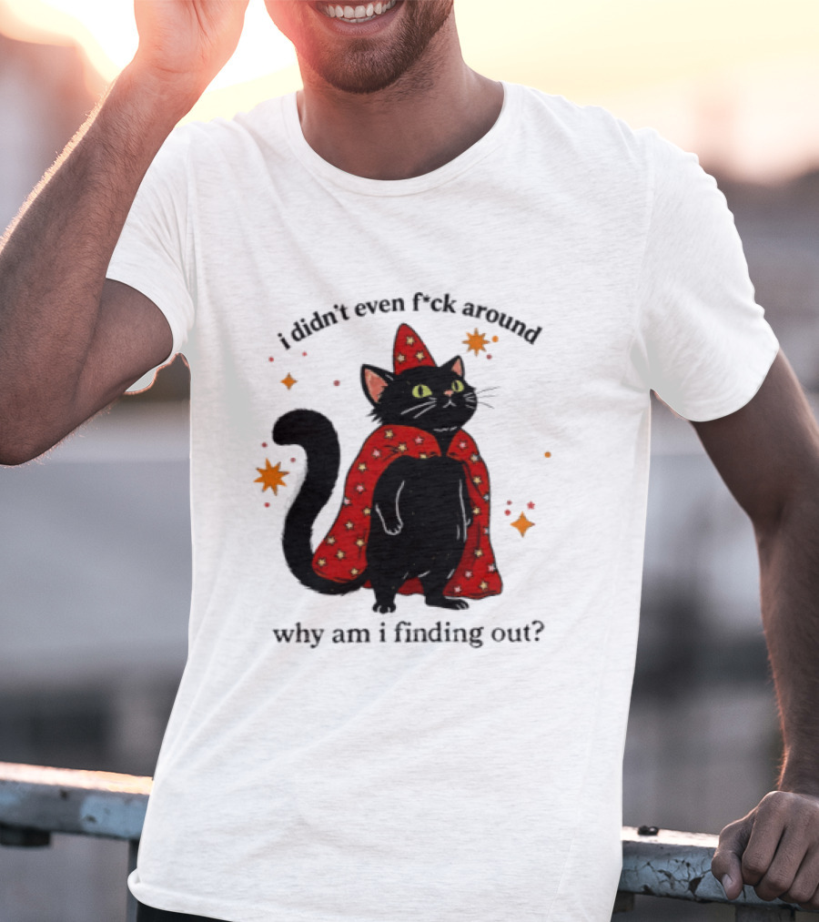 Wizard Cat I Didn't Even F Ck Around Why Am I Finding Out Magic Cloak Stars T-Shirt