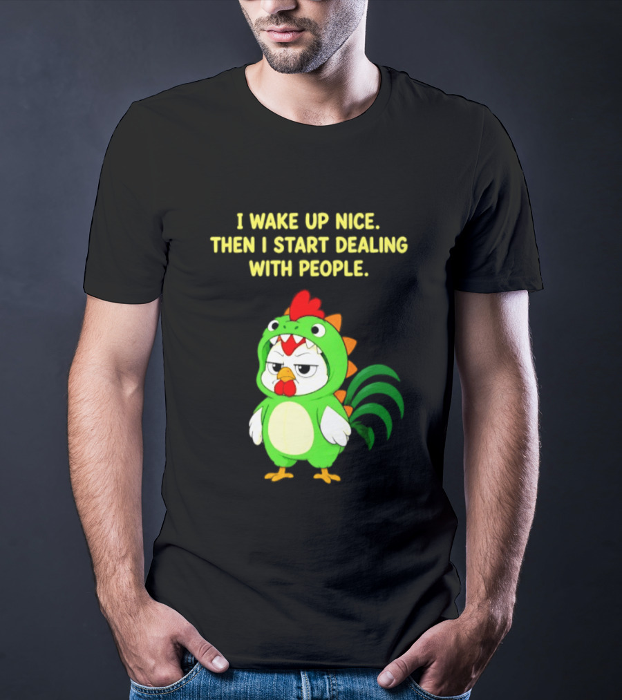 I Wake Up Nice Then I Start Dealing With People Chicken Dinosaur Green Costume T-Shirt