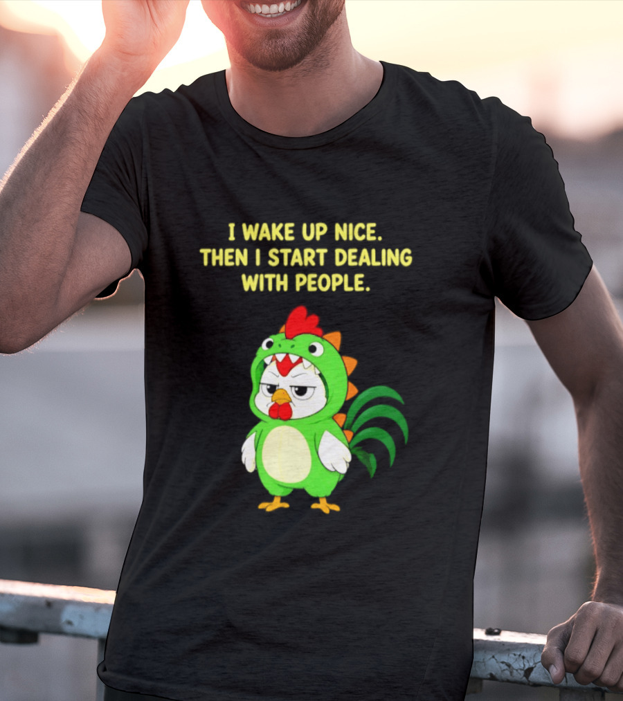 I Wake Up Nice Then I Start Dealing With People Chicken Dinosaur Green Costume T-Shirt